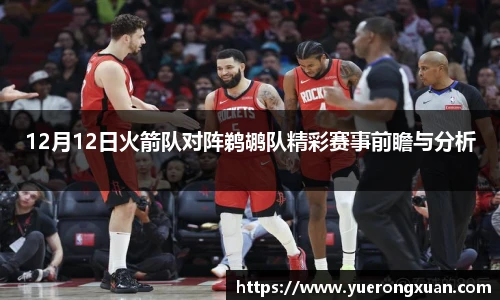 12月12日火箭队对阵鹈鹕队精彩赛事前瞻与分析