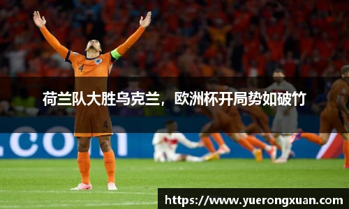 荷兰队大胜乌克兰，欧洲杯开局势如破竹