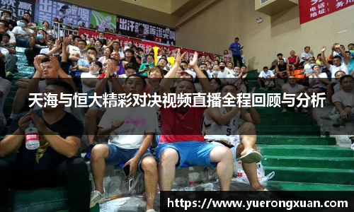 天海与恒大精彩对决视频直播全程回顾与分析