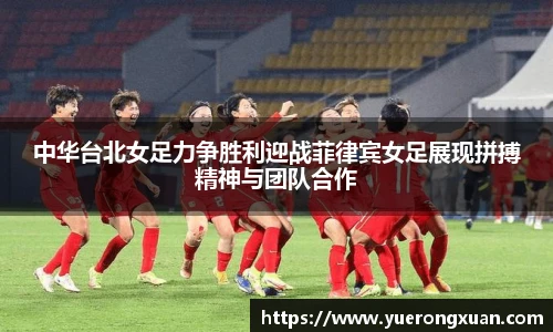 中华台北女足力争胜利迎战菲律宾女足展现拼搏精神与团队合作