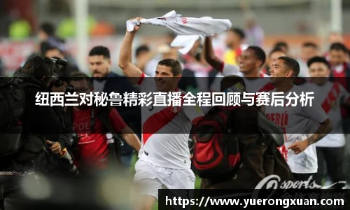 纽西兰对秘鲁精彩直播全程回顾与赛后分析